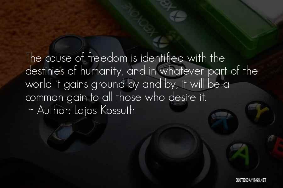 Lajos Kossuth Quotes: The Cause Of Freedom Is Identified With The Destinies Of Humanity, And In Whatever Part Of The World It Gains