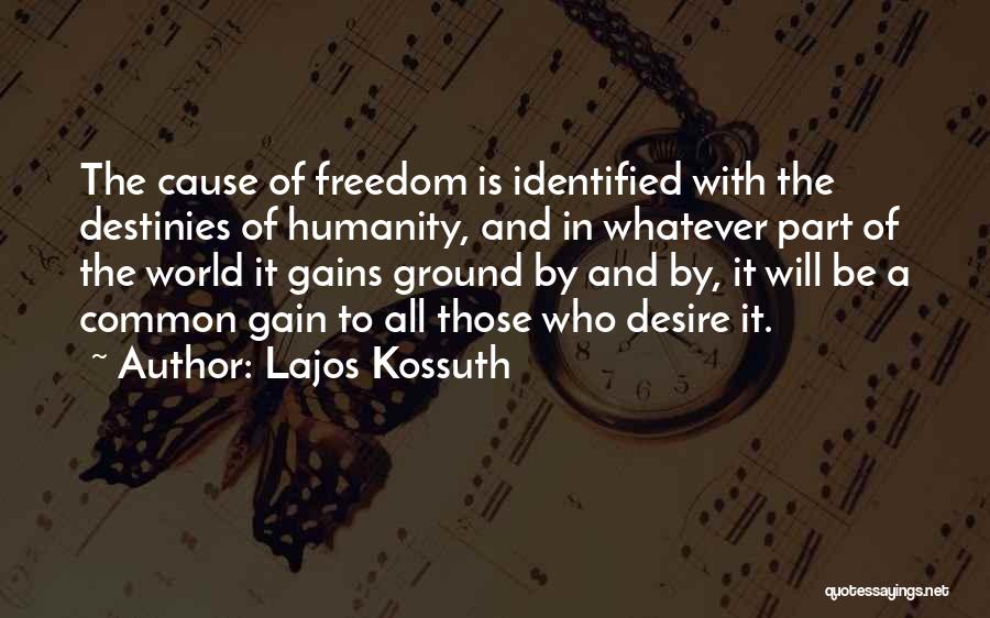 Lajos Kossuth Quotes: The Cause Of Freedom Is Identified With The Destinies Of Humanity, And In Whatever Part Of The World It Gains