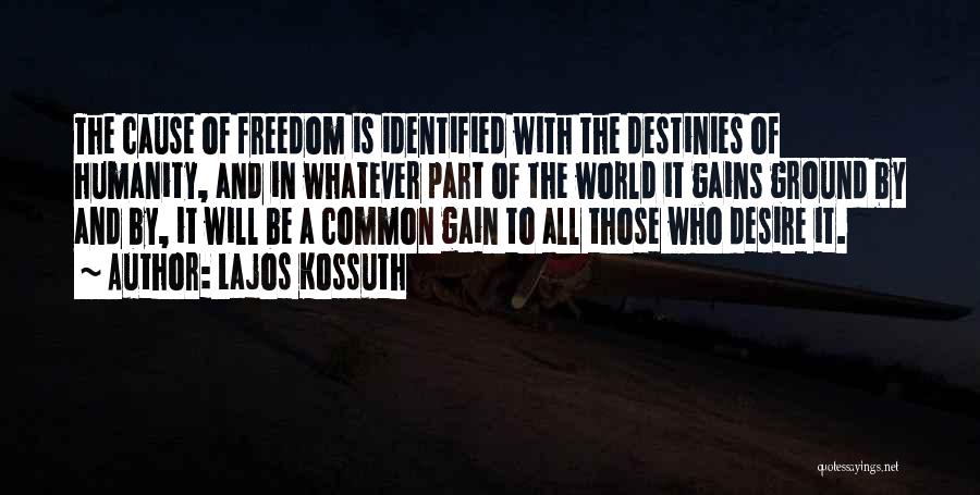 Lajos Kossuth Quotes: The Cause Of Freedom Is Identified With The Destinies Of Humanity, And In Whatever Part Of The World It Gains