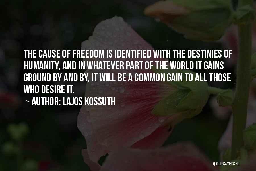 Lajos Kossuth Quotes: The Cause Of Freedom Is Identified With The Destinies Of Humanity, And In Whatever Part Of The World It Gains