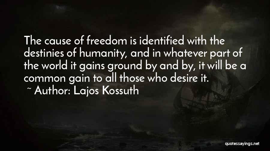 Lajos Kossuth Quotes: The Cause Of Freedom Is Identified With The Destinies Of Humanity, And In Whatever Part Of The World It Gains