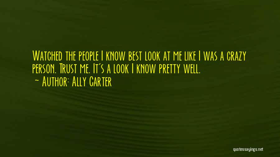 Ally Carter Quotes: Watched The People I Know Best Look At Me Like I Was A Crazy Person. Trust Me. It's A Look
