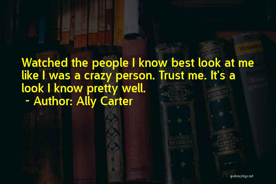 Ally Carter Quotes: Watched The People I Know Best Look At Me Like I Was A Crazy Person. Trust Me. It's A Look