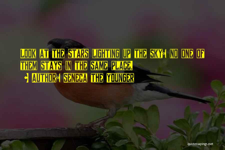 Seneca The Younger Quotes: Look At The Stars Lighting Up The Sky: No One Of Them Stays In The Same Place.