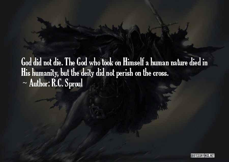 R.C. Sproul Quotes: God Did Not Die. The God Who Took On Himself A Human Nature Died In His Humanity, But The Deity