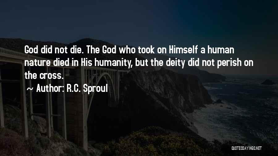 R.C. Sproul Quotes: God Did Not Die. The God Who Took On Himself A Human Nature Died In His Humanity, But The Deity