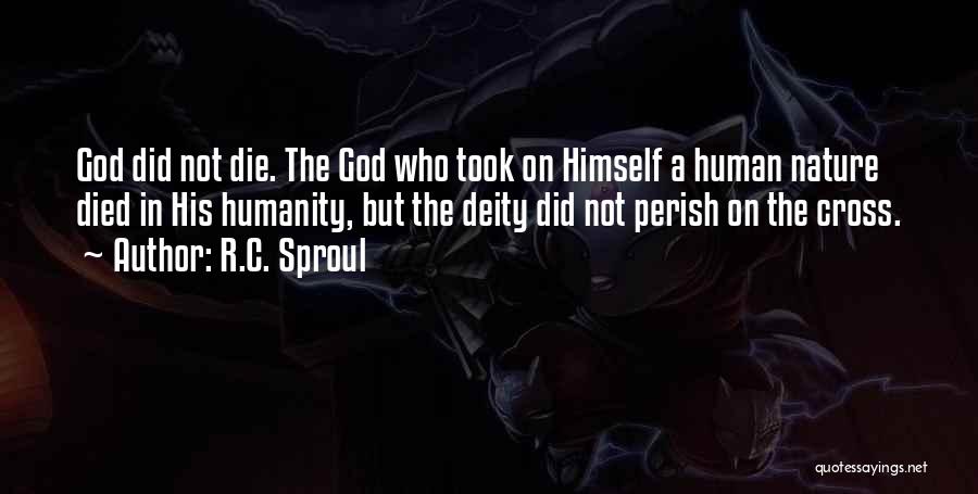 R.C. Sproul Quotes: God Did Not Die. The God Who Took On Himself A Human Nature Died In His Humanity, But The Deity