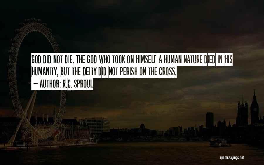 R.C. Sproul Quotes: God Did Not Die. The God Who Took On Himself A Human Nature Died In His Humanity, But The Deity