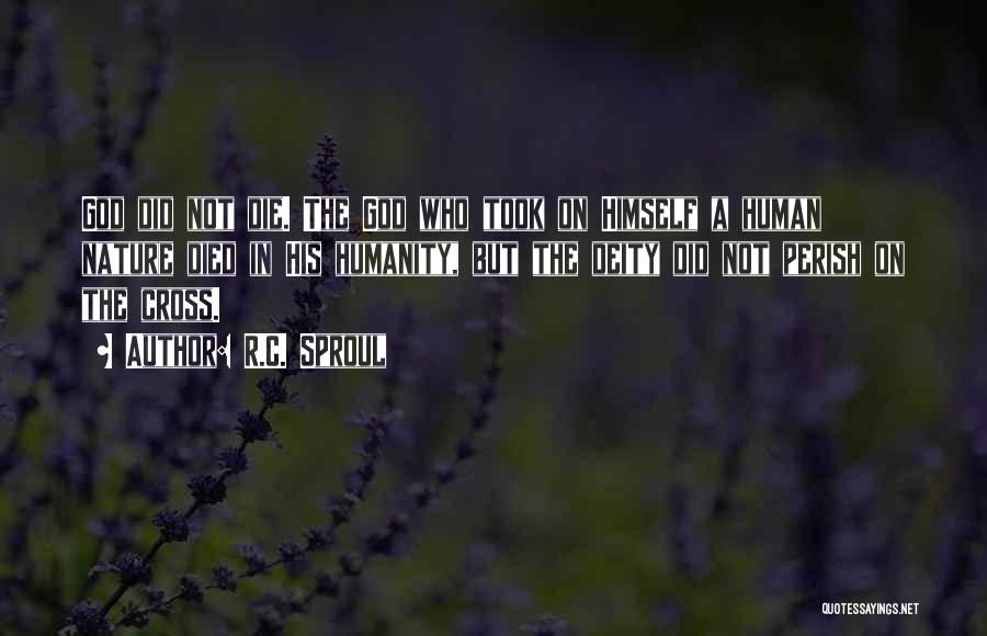 R.C. Sproul Quotes: God Did Not Die. The God Who Took On Himself A Human Nature Died In His Humanity, But The Deity