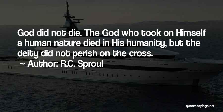 R.C. Sproul Quotes: God Did Not Die. The God Who Took On Himself A Human Nature Died In His Humanity, But The Deity