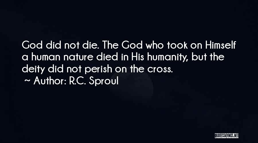 R.C. Sproul Quotes: God Did Not Die. The God Who Took On Himself A Human Nature Died In His Humanity, But The Deity
