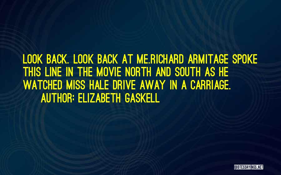 Elizabeth Gaskell Quotes: Look Back. Look Back At Me.richard Armitage Spoke This Line In The Movie North And South As He Watched Miss