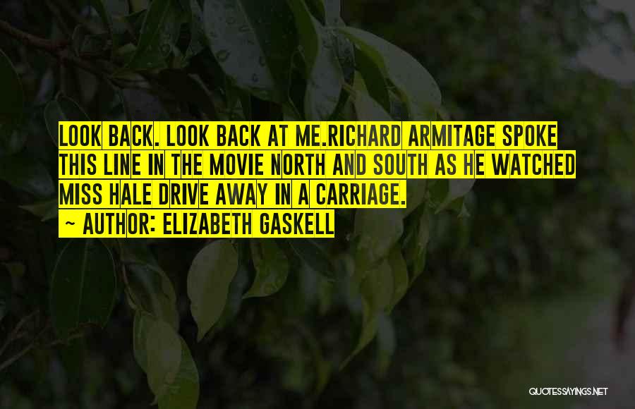 Elizabeth Gaskell Quotes: Look Back. Look Back At Me.richard Armitage Spoke This Line In The Movie North And South As He Watched Miss