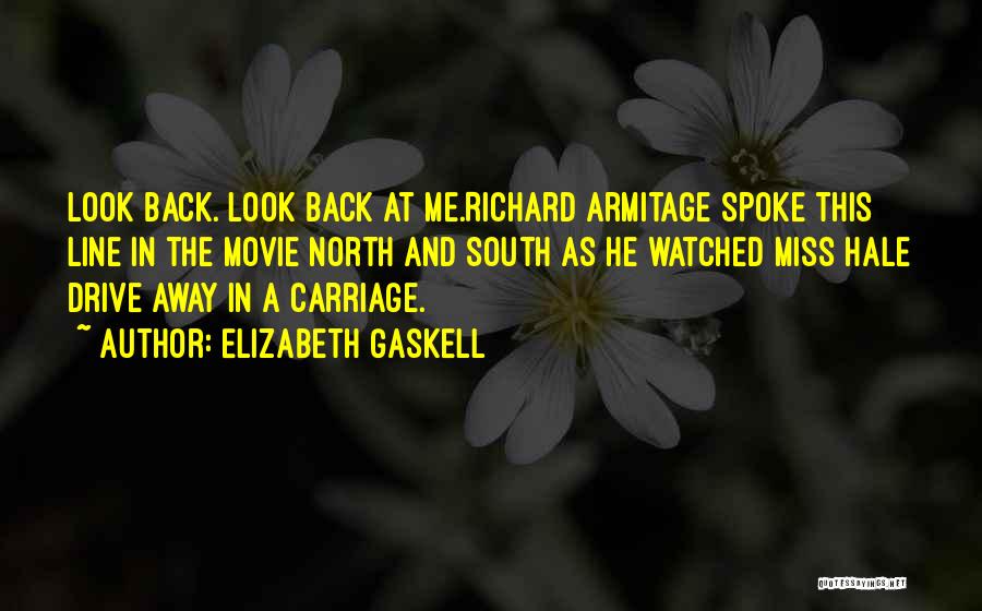 Elizabeth Gaskell Quotes: Look Back. Look Back At Me.richard Armitage Spoke This Line In The Movie North And South As He Watched Miss