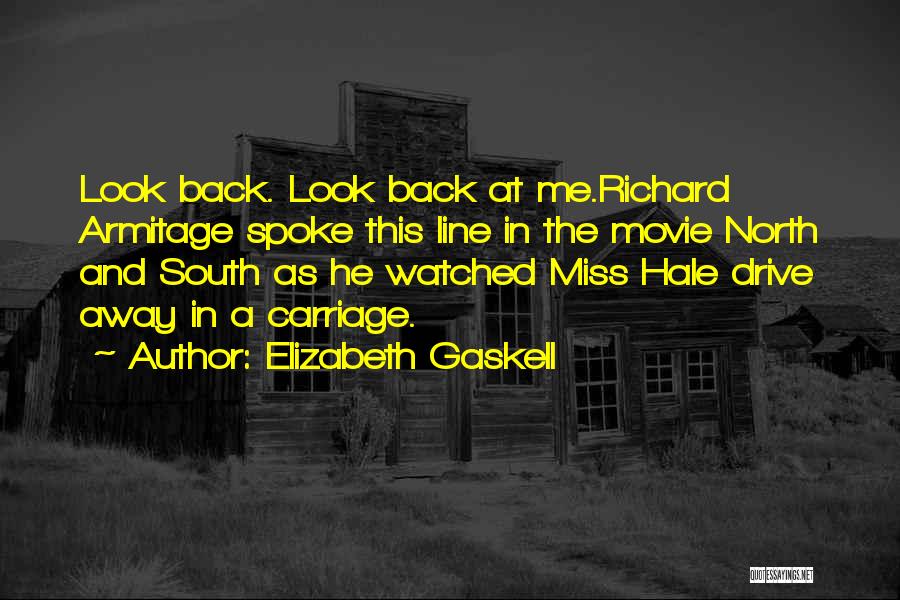 Elizabeth Gaskell Quotes: Look Back. Look Back At Me.richard Armitage Spoke This Line In The Movie North And South As He Watched Miss