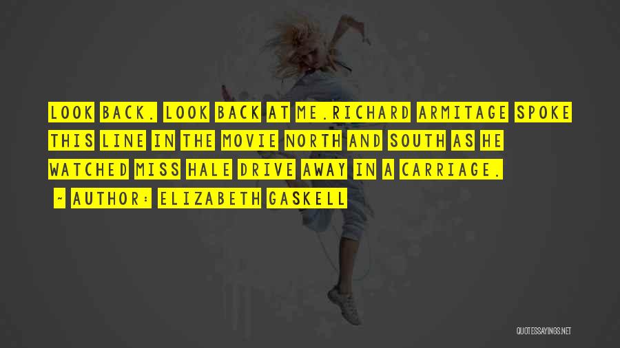 Elizabeth Gaskell Quotes: Look Back. Look Back At Me.richard Armitage Spoke This Line In The Movie North And South As He Watched Miss