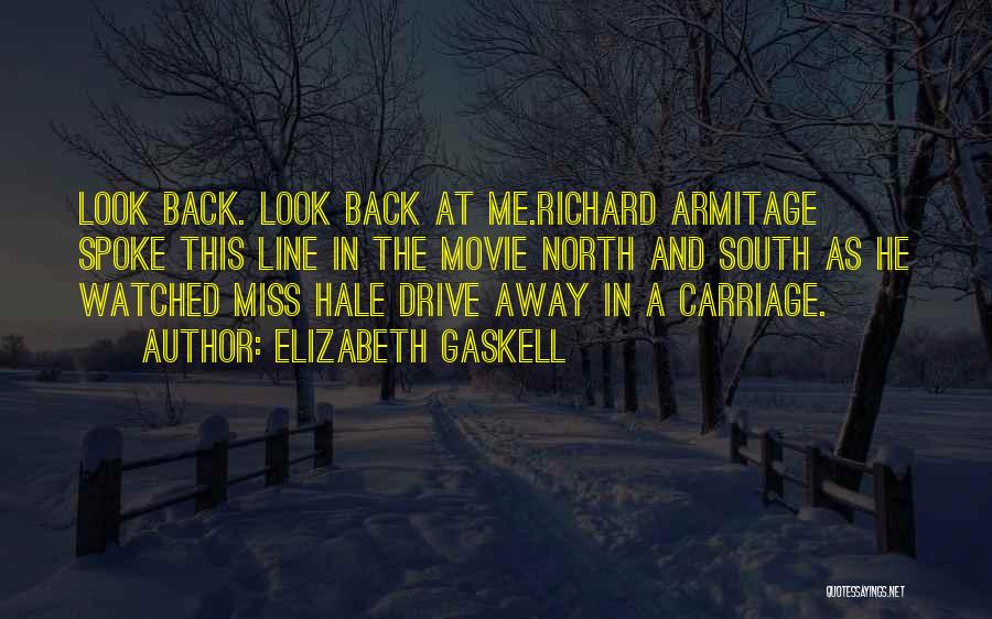 Elizabeth Gaskell Quotes: Look Back. Look Back At Me.richard Armitage Spoke This Line In The Movie North And South As He Watched Miss