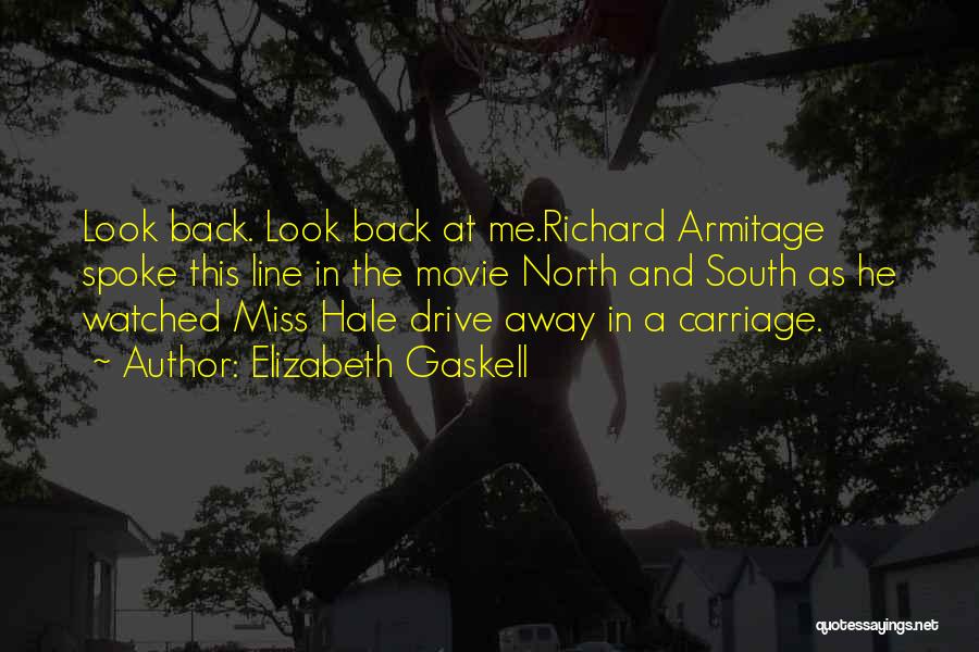 Elizabeth Gaskell Quotes: Look Back. Look Back At Me.richard Armitage Spoke This Line In The Movie North And South As He Watched Miss