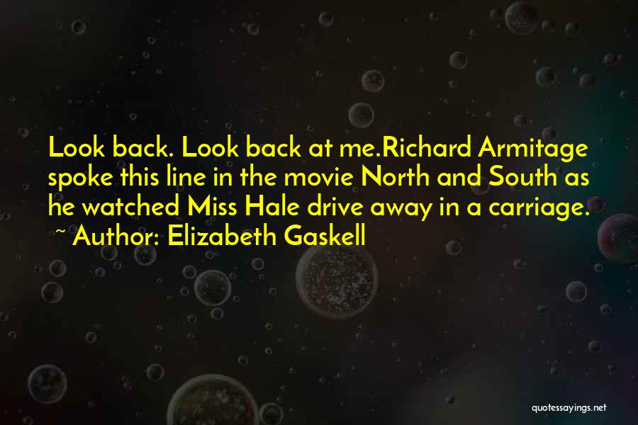 Elizabeth Gaskell Quotes: Look Back. Look Back At Me.richard Armitage Spoke This Line In The Movie North And South As He Watched Miss