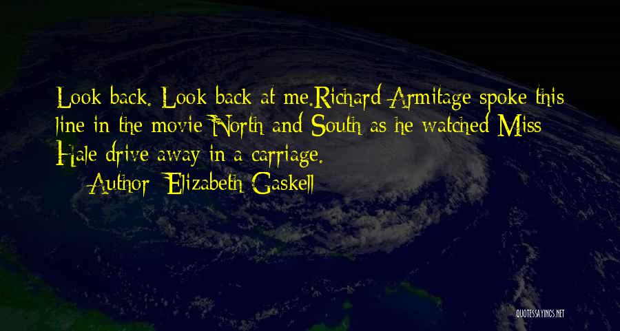 Elizabeth Gaskell Quotes: Look Back. Look Back At Me.richard Armitage Spoke This Line In The Movie North And South As He Watched Miss