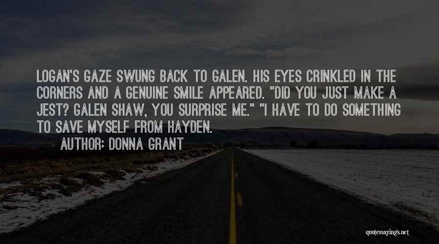 Donna Grant Quotes: Logan's Gaze Swung Back To Galen. His Eyes Crinkled In The Corners And A Genuine Smile Appeared. Did You Just