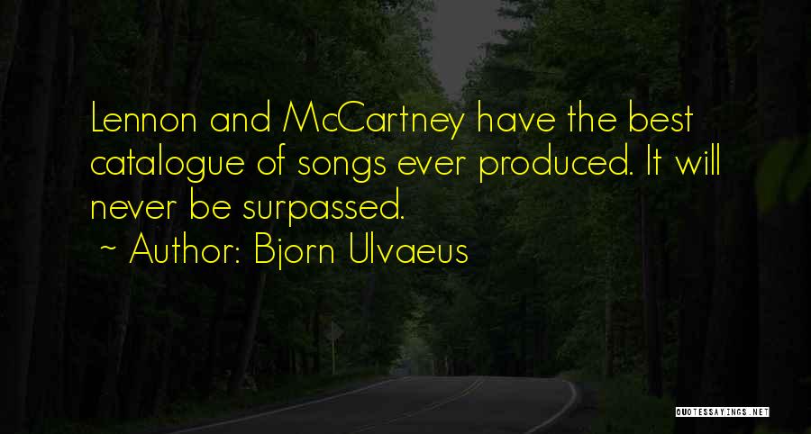 Bjorn Ulvaeus Quotes: Lennon And Mccartney Have The Best Catalogue Of Songs Ever Produced. It Will Never Be Surpassed.