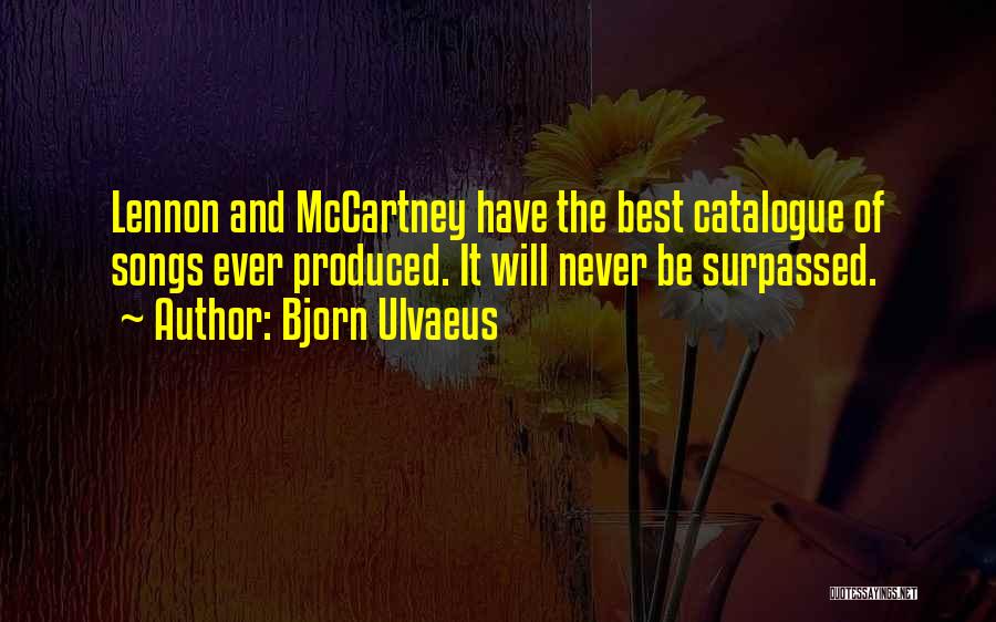 Bjorn Ulvaeus Quotes: Lennon And Mccartney Have The Best Catalogue Of Songs Ever Produced. It Will Never Be Surpassed.