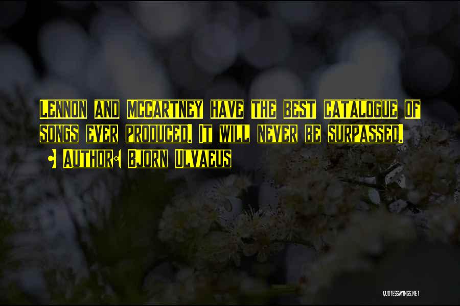 Bjorn Ulvaeus Quotes: Lennon And Mccartney Have The Best Catalogue Of Songs Ever Produced. It Will Never Be Surpassed.