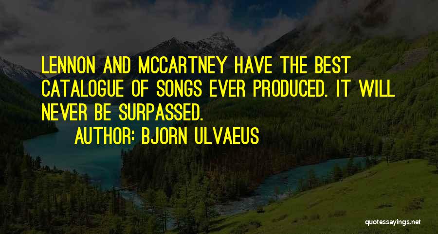 Bjorn Ulvaeus Quotes: Lennon And Mccartney Have The Best Catalogue Of Songs Ever Produced. It Will Never Be Surpassed.