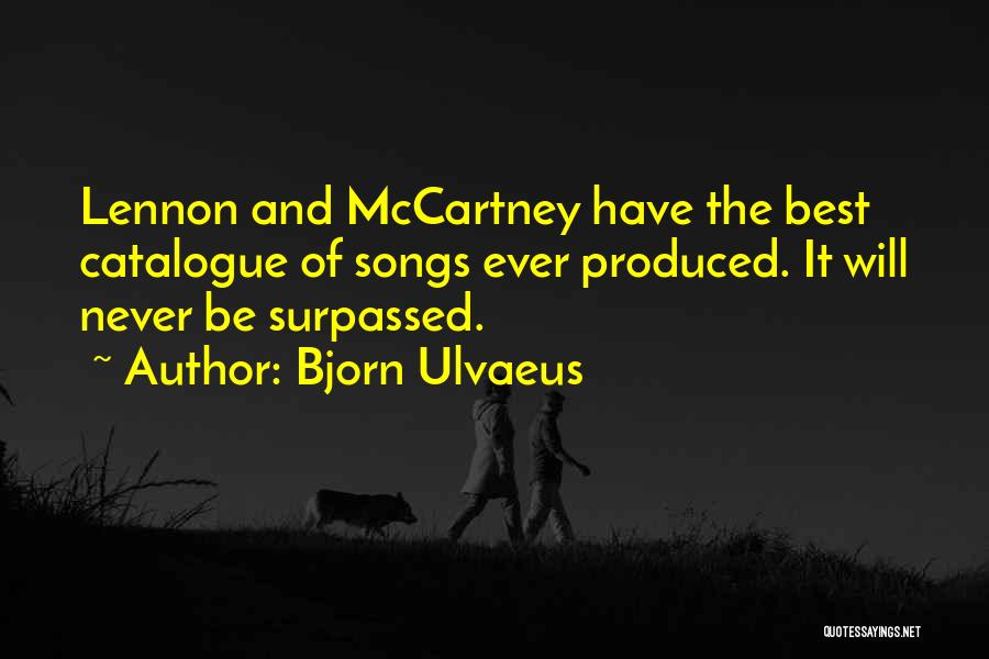 Bjorn Ulvaeus Quotes: Lennon And Mccartney Have The Best Catalogue Of Songs Ever Produced. It Will Never Be Surpassed.