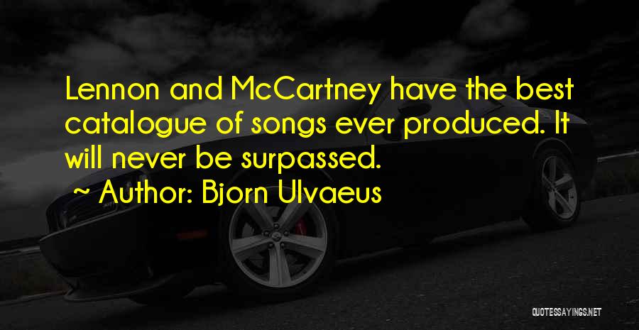 Bjorn Ulvaeus Quotes: Lennon And Mccartney Have The Best Catalogue Of Songs Ever Produced. It Will Never Be Surpassed.