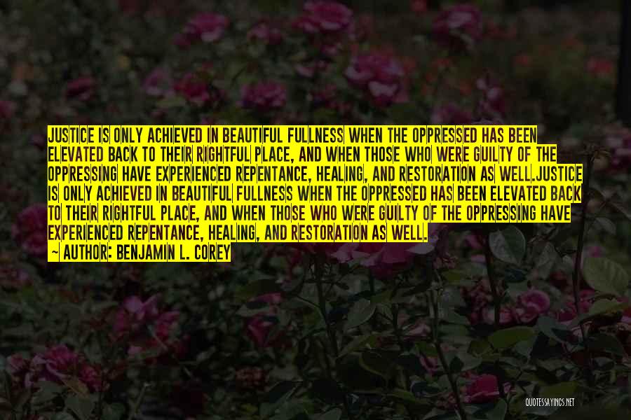 Benjamin L. Corey Quotes: Justice Is Only Achieved In Beautiful Fullness When The Oppressed Has Been Elevated Back To Their Rightful Place, And When