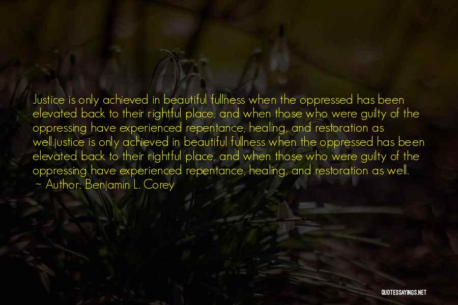 Benjamin L. Corey Quotes: Justice Is Only Achieved In Beautiful Fullness When The Oppressed Has Been Elevated Back To Their Rightful Place, And When