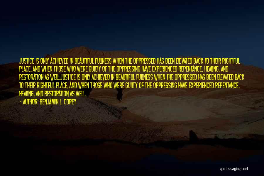 Benjamin L. Corey Quotes: Justice Is Only Achieved In Beautiful Fullness When The Oppressed Has Been Elevated Back To Their Rightful Place, And When