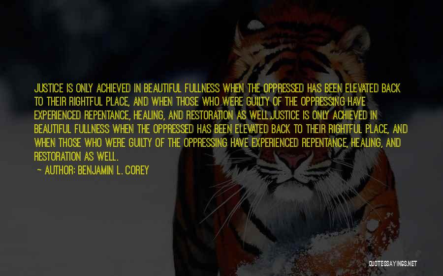 Benjamin L. Corey Quotes: Justice Is Only Achieved In Beautiful Fullness When The Oppressed Has Been Elevated Back To Their Rightful Place, And When