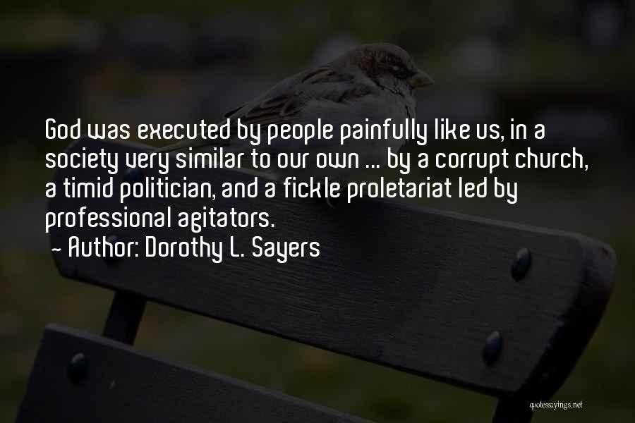 Dorothy L. Sayers Quotes: God Was Executed By People Painfully Like Us, In A Society Very Similar To Our Own ... By A Corrupt