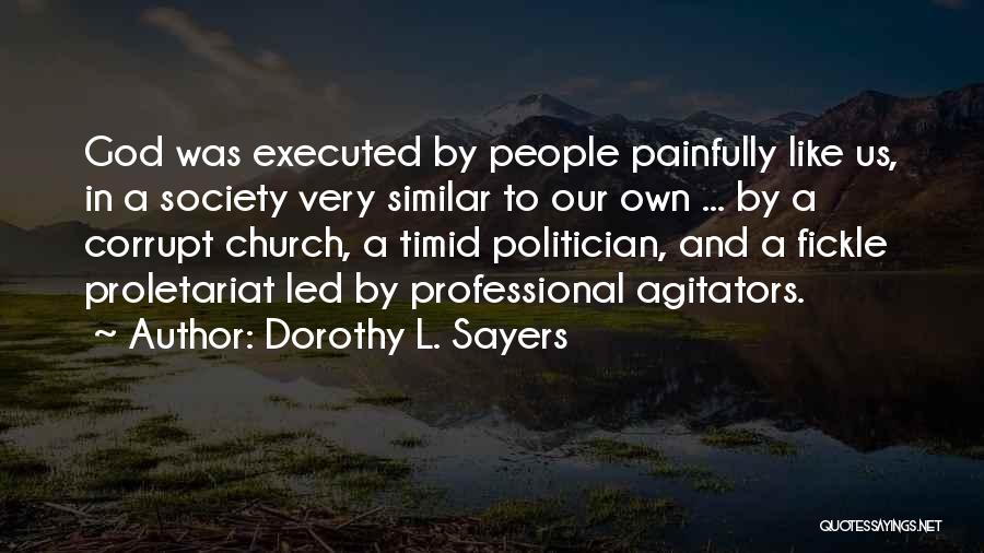 Dorothy L. Sayers Quotes: God Was Executed By People Painfully Like Us, In A Society Very Similar To Our Own ... By A Corrupt