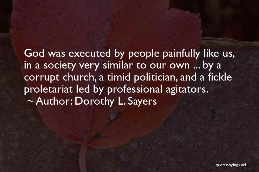 Dorothy L. Sayers Quotes: God Was Executed By People Painfully Like Us, In A Society Very Similar To Our Own ... By A Corrupt