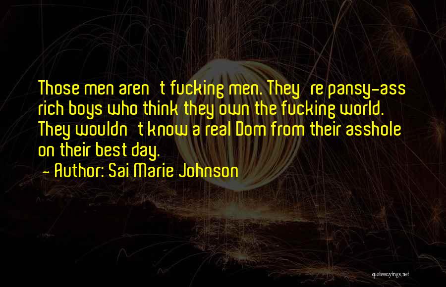 Sai Marie Johnson Quotes: Those Men Aren't Fucking Men. They're Pansy-ass Rich Boys Who Think They Own The Fucking World. They Wouldn't Know A
