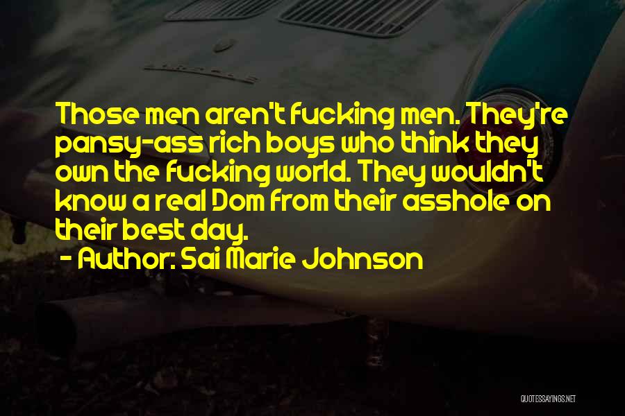 Sai Marie Johnson Quotes: Those Men Aren't Fucking Men. They're Pansy-ass Rich Boys Who Think They Own The Fucking World. They Wouldn't Know A