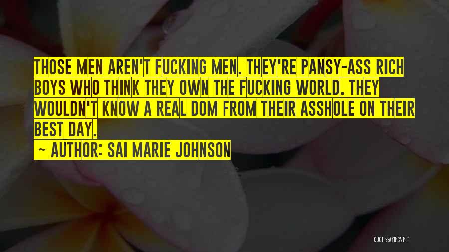 Sai Marie Johnson Quotes: Those Men Aren't Fucking Men. They're Pansy-ass Rich Boys Who Think They Own The Fucking World. They Wouldn't Know A