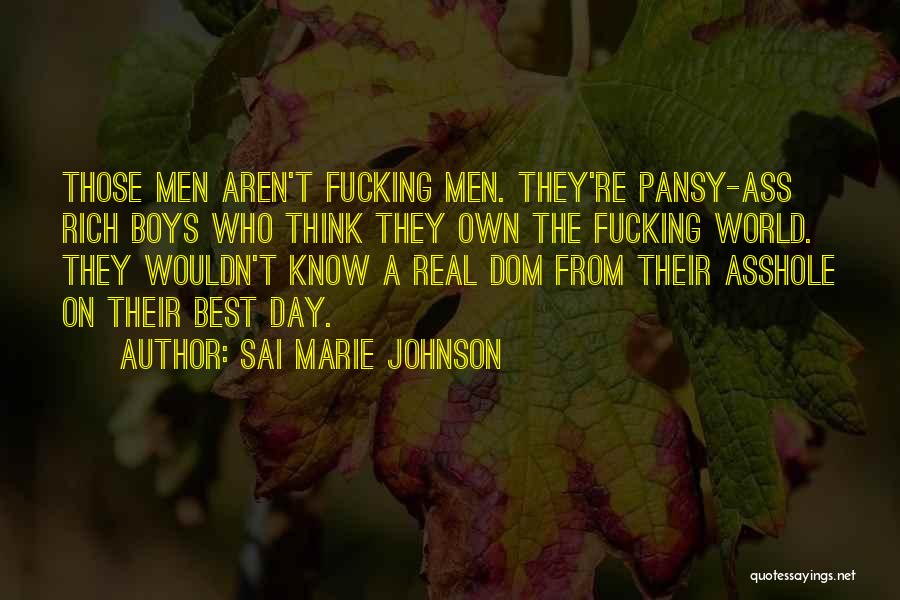 Sai Marie Johnson Quotes: Those Men Aren't Fucking Men. They're Pansy-ass Rich Boys Who Think They Own The Fucking World. They Wouldn't Know A