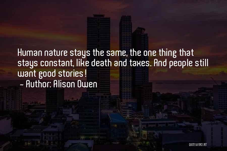 Alison Owen Quotes: Human Nature Stays The Same, The One Thing That Stays Constant, Like Death And Taxes. And People Still Want Good