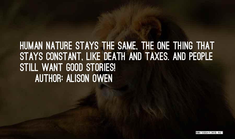 Alison Owen Quotes: Human Nature Stays The Same, The One Thing That Stays Constant, Like Death And Taxes. And People Still Want Good