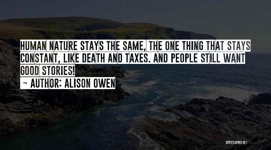 Alison Owen Quotes: Human Nature Stays The Same, The One Thing That Stays Constant, Like Death And Taxes. And People Still Want Good