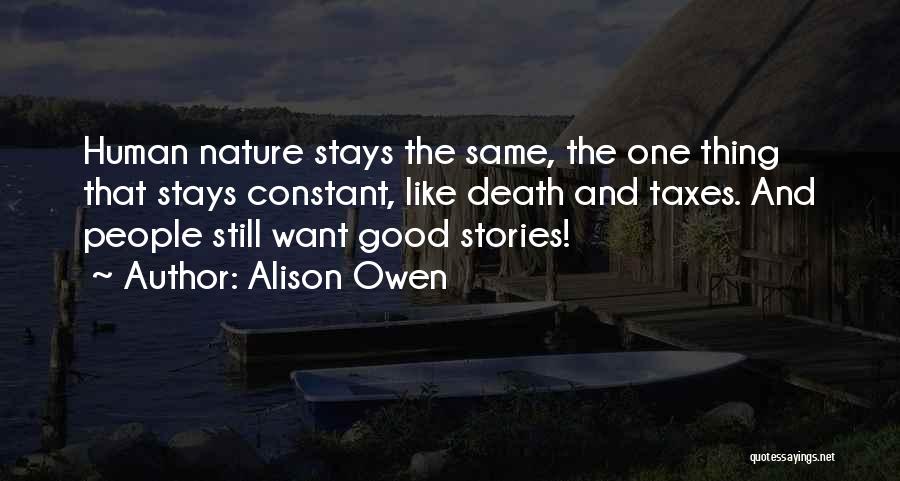 Alison Owen Quotes: Human Nature Stays The Same, The One Thing That Stays Constant, Like Death And Taxes. And People Still Want Good