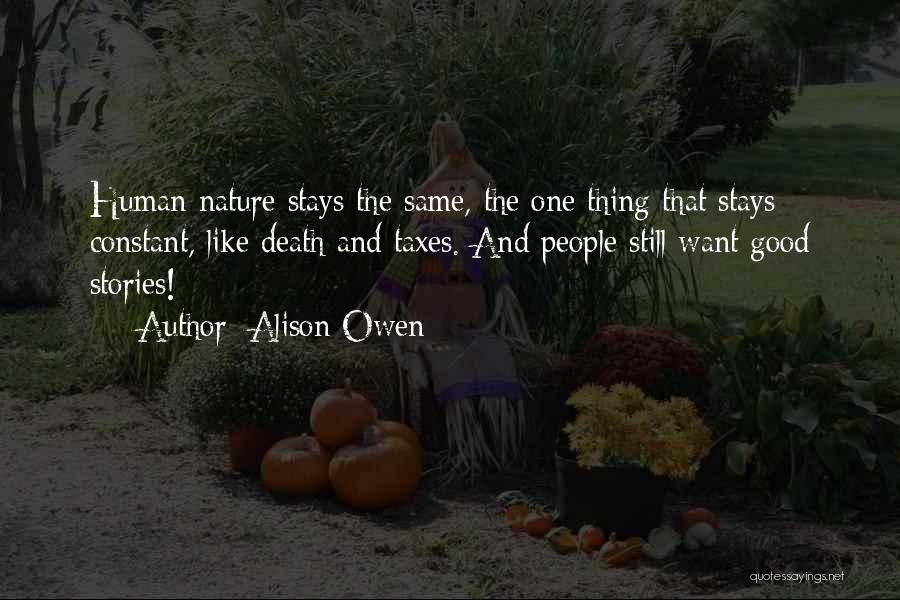 Alison Owen Quotes: Human Nature Stays The Same, The One Thing That Stays Constant, Like Death And Taxes. And People Still Want Good