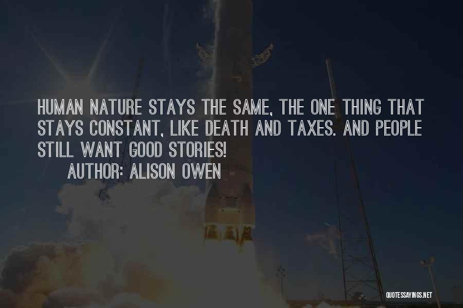 Alison Owen Quotes: Human Nature Stays The Same, The One Thing That Stays Constant, Like Death And Taxes. And People Still Want Good