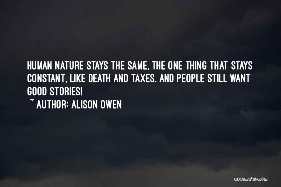 Alison Owen Quotes: Human Nature Stays The Same, The One Thing That Stays Constant, Like Death And Taxes. And People Still Want Good