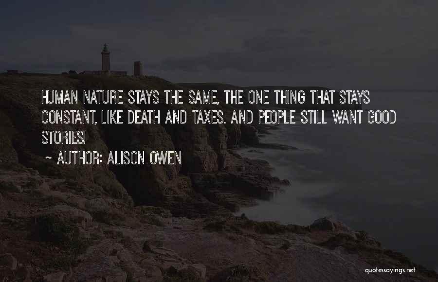 Alison Owen Quotes: Human Nature Stays The Same, The One Thing That Stays Constant, Like Death And Taxes. And People Still Want Good